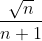 \frac{\sqrt{n}}{n+1}